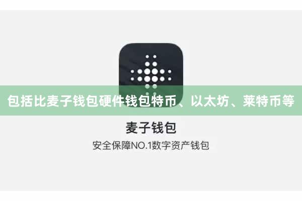 包括比麦子钱包硬件钱包特币、以太坊、莱特币等
