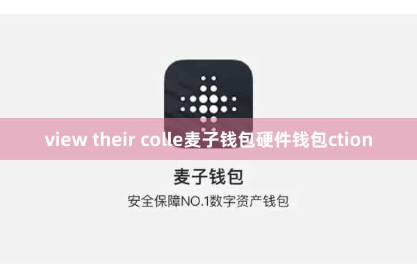 view their colle麦子钱包硬件钱包ction